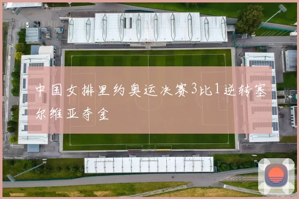 中国女排里约奥运决赛3比1逆转塞尔维亚夺金