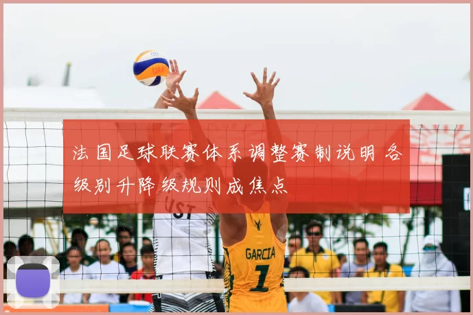 法国足球联赛体系调整赛制说明 各级别升降级规则成焦点