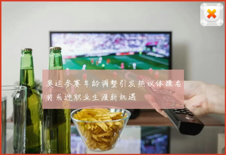 奥运参赛年龄调整引发热议体操名将或迎职业生涯新机遇