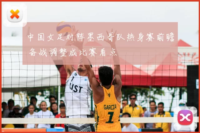 中国女足对阵墨西哥队热身赛前瞻 备战调整成比赛看点