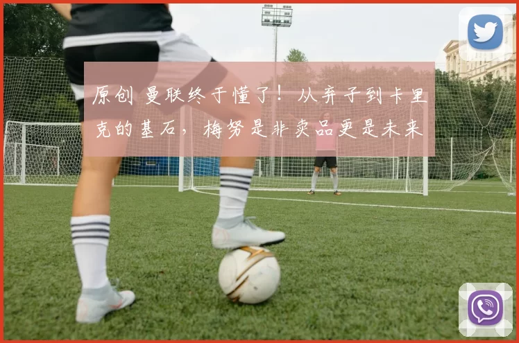 原创 曼联终于懂了！从弃子到卡里克的基石，梅努是非卖品更是未来