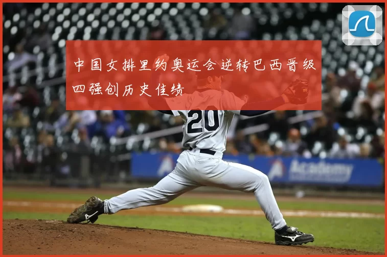 中国女排里约奥运会逆转巴西晋级四强创历史佳绩