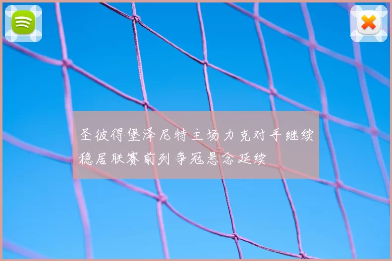 圣彼得堡泽尼特主场力克对手继续稳居联赛前列争冠悬念延续