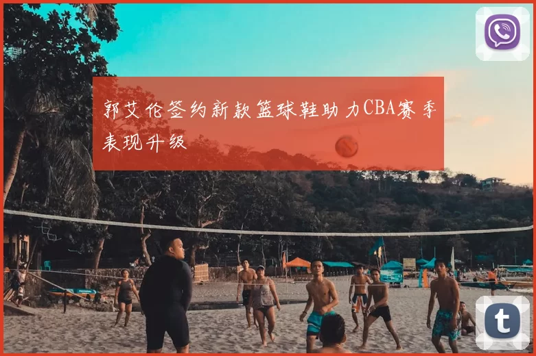 郭艾伦签约新款篮球鞋助力CBA赛季表现升级