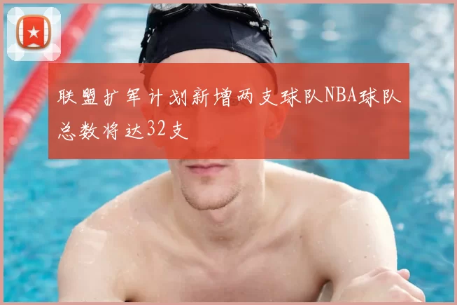 联盟扩军计划新增两支球队NBA球队总数将达32支