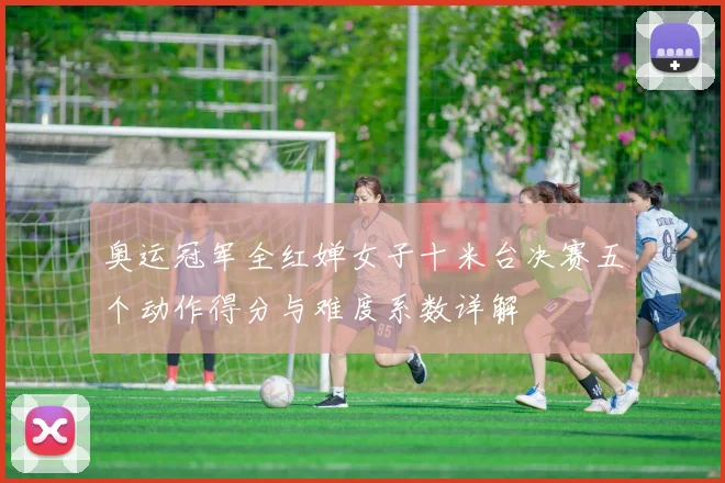 奥运冠军全红婵女子十米台决赛五个动作得分与难度系数详解