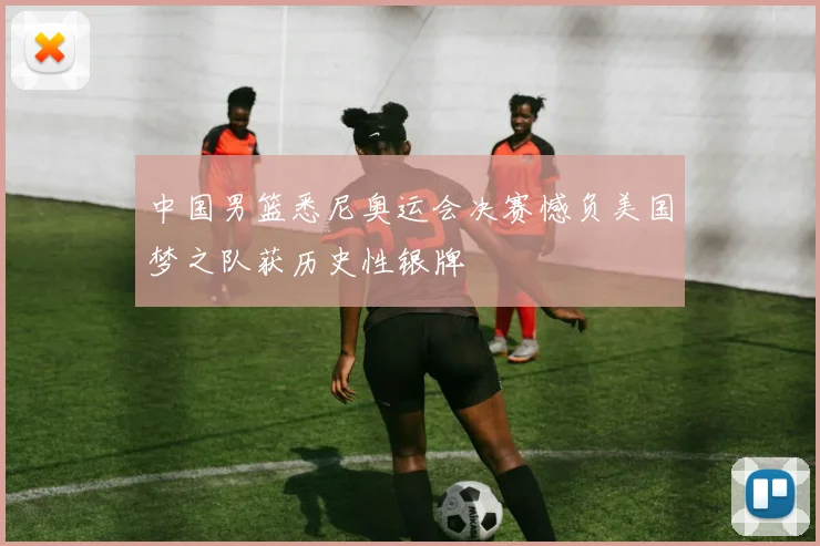 中国男篮悉尼奥运会决赛憾负美国梦之队获历史性银牌